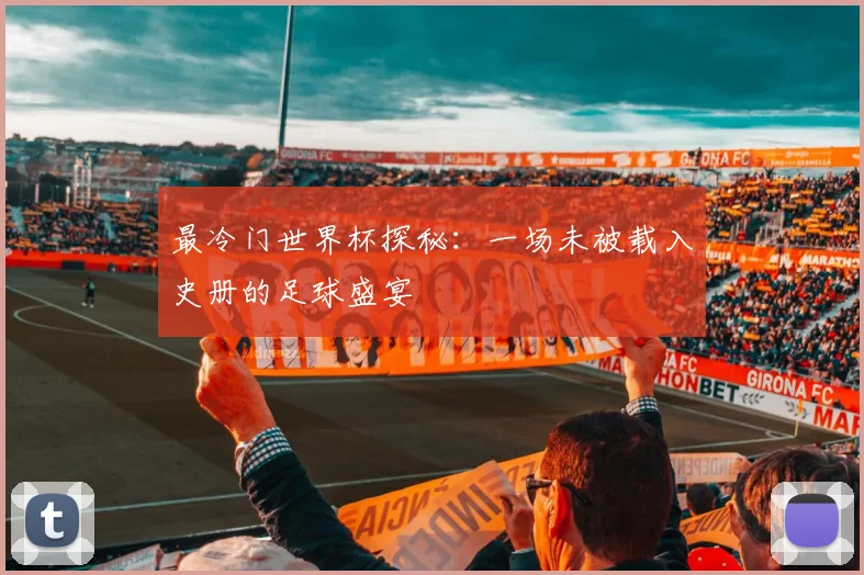 最冷门世界杯探秘：一场未被载入史册的足球盛宴